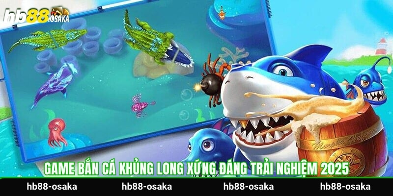 Game bắn cá khủng long xứng đáng trải nghiệm 2025
