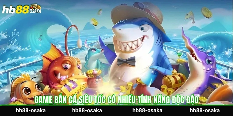 Game bắn cá siêu tốc có nhiều tính năng độc đáo