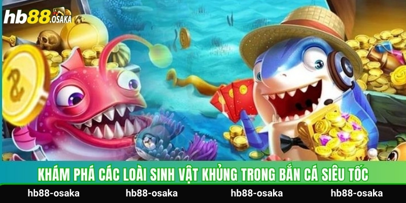 Khám phá các loài sinh vật khủng trong bắn cá siêu tốc