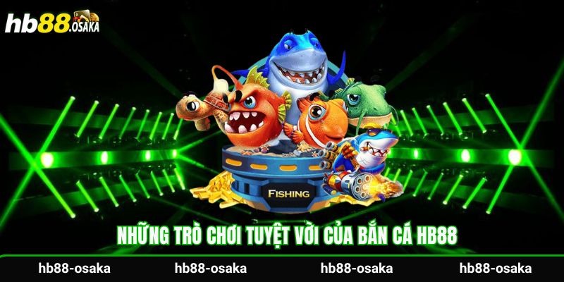 Những trò chơi tuyệt vời của bắn cá Hb88