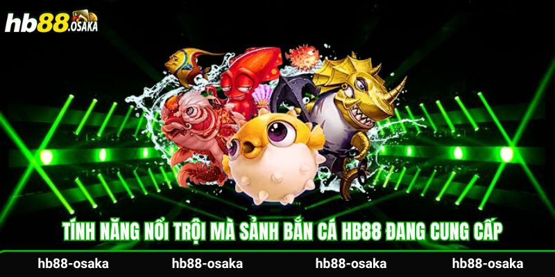 Tính năng nổi trội mà sảnh bắn cá Hb88 đang cung cấp