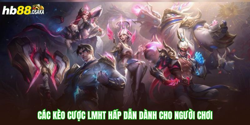 Các kèo cược LMHT hấp dẫn dành cho người chơi