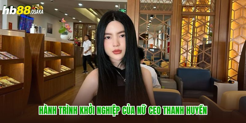 Hành trình khởi nghiệp của nữ CEO Thanh Huyền