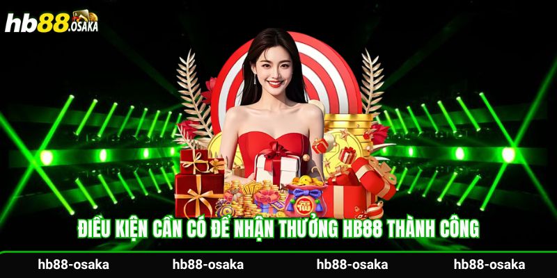 Điều kiện cần có để nhận thưởng Hb88 thành công