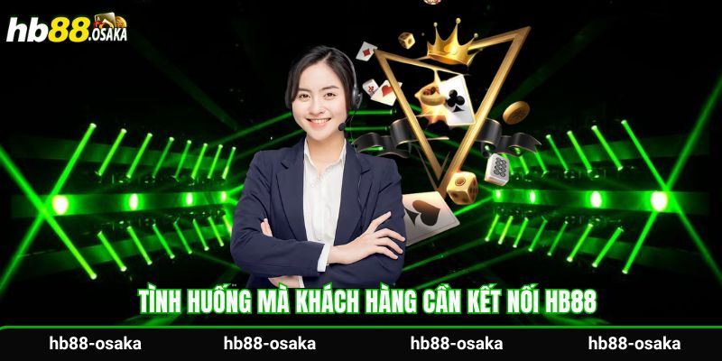 Tình huống mà khách hàng cần kết nối Hb88