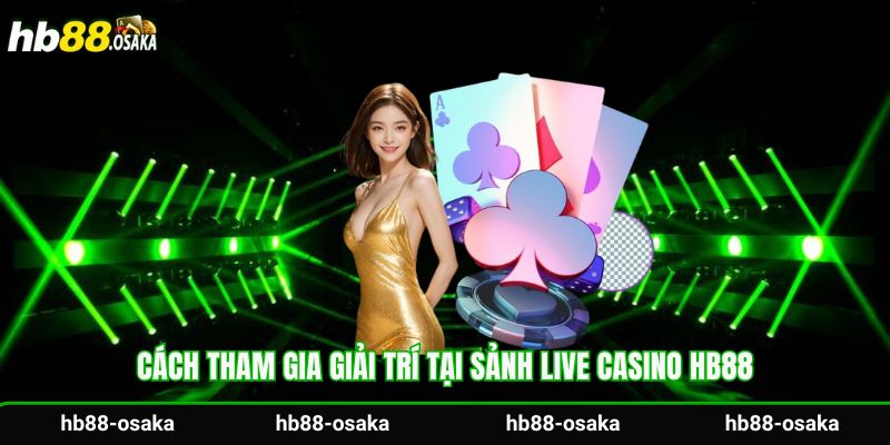 Cách tham gia giải trí tại sảnh live casino Hb88