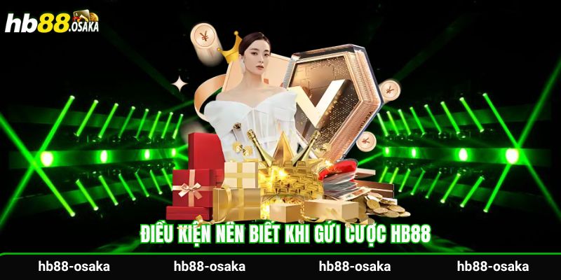 Điều kiện nên biết khi gửi cược Hb88