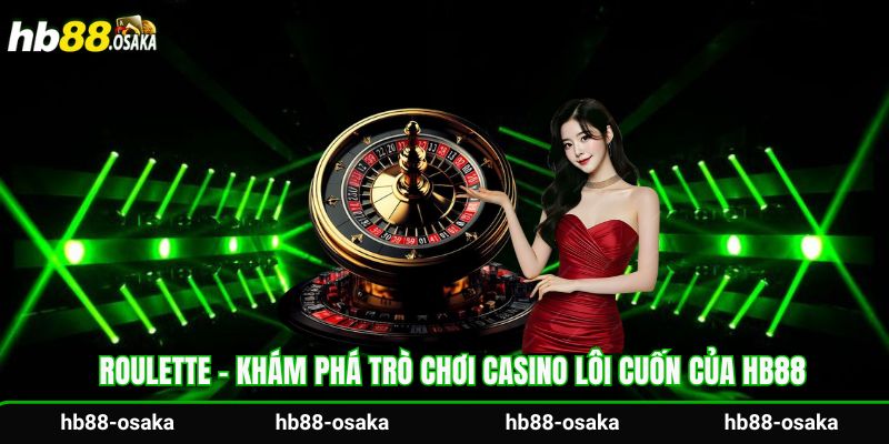 Roulette - Khám phá trò chơi casino lôi cuốn của Hb88