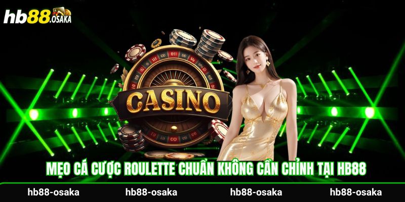 Mẹo cá cược Roulette chuẩn không cần chỉnh tại Hb88