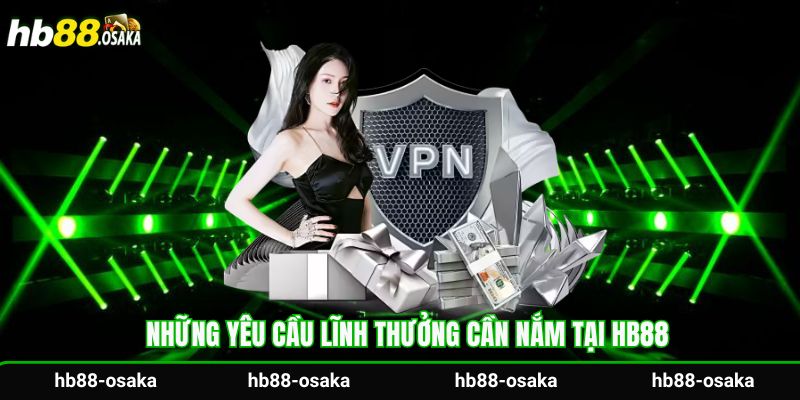 Những yêu cầu lĩnh thưởng cần nắm tại Hb88