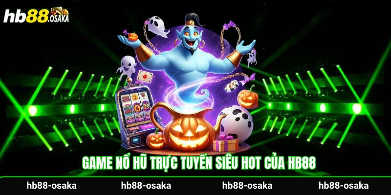 Game nổ hũ trực tuyến siêu hot của Hb88