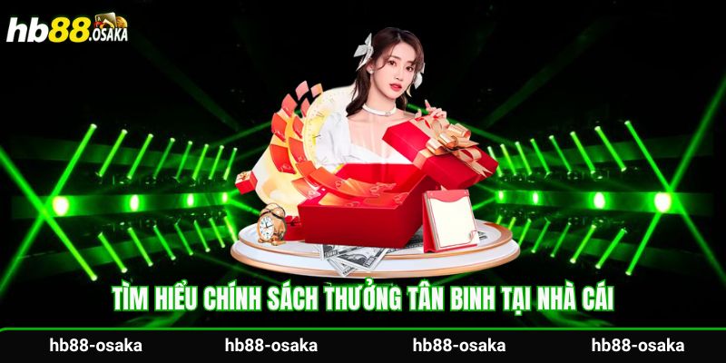 Tìm hiểu chính sách thưởng tân binh tại nhà cái