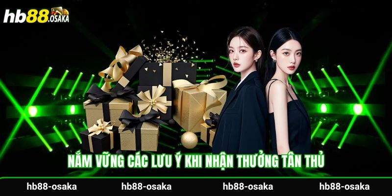 Nắm vững các lưu ý khi nhận thưởng tân thủ